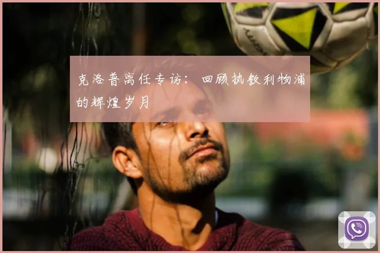 克洛普离任专访：回顾执教利物浦的辉煌岁月