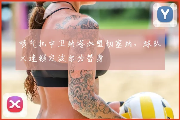 喷气机中卫纳塔加盟切塞纳，球队火速锁定波尔为替身