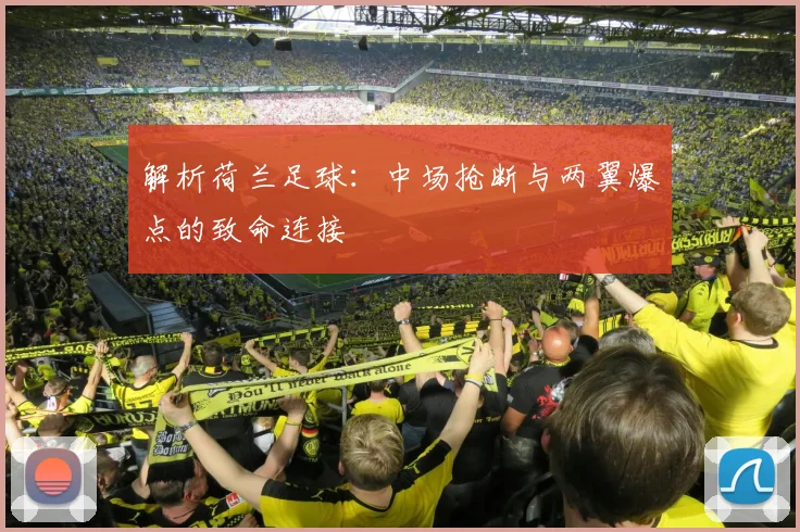 解析荷兰足球：中场抢断与两翼爆点的致命连接